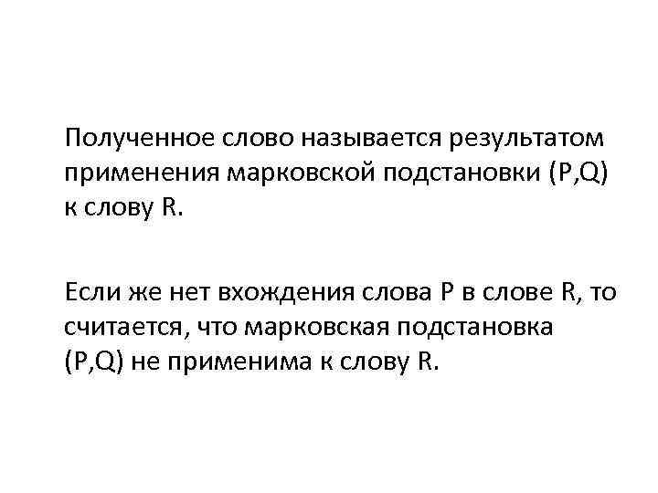 Полученное слово называется результатом применения марковской подстановки (P, Q) к слову R. Если же