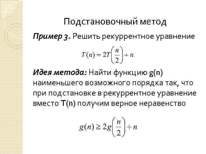 Подстановочный метод Пример 3. Решить рекуррентное уравнение Идея метода: Найти функцию g(n) наименьшего возможного