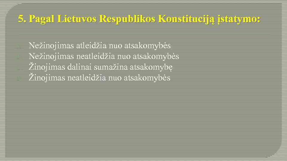 5. Pagal Lietuvos Respublikos Konstituciją įstatymo: A. B. C. D. Nežinojimas atleidžia nuo atsakomybės