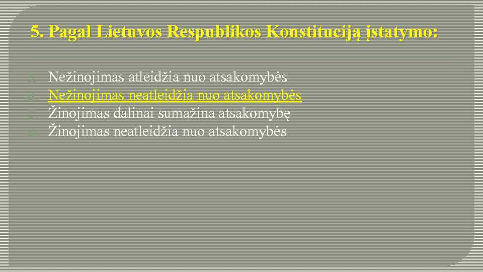 5. Pagal Lietuvos Respublikos Konstituciją įstatymo: A. B. C. D. Nežinojimas atleidžia nuo atsakomybės