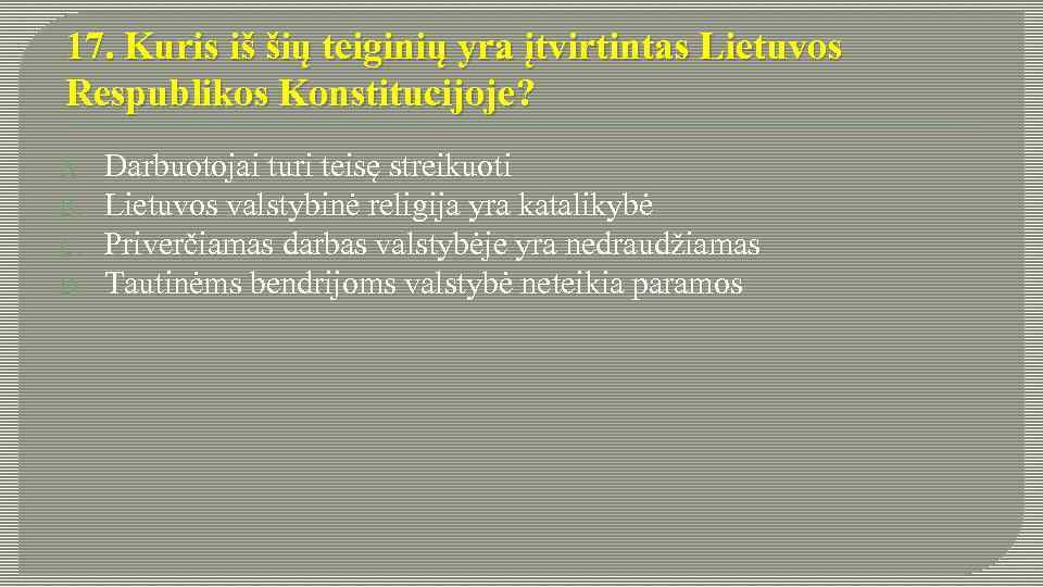 17. Kuris iš šių teiginių yra įtvirtintas Lietuvos Respublikos Konstitucijoje? A. B. C. D.
