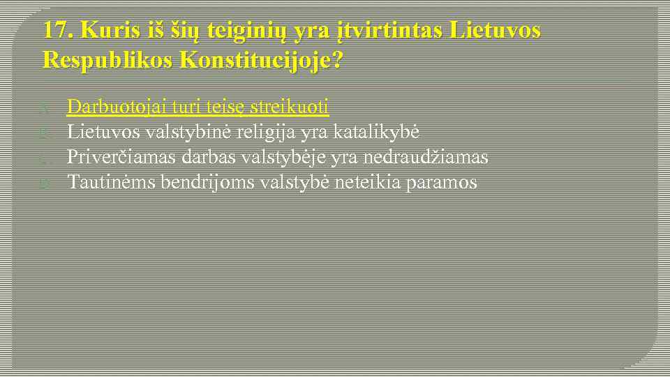 17. Kuris iš šių teiginių yra įtvirtintas Lietuvos Respublikos Konstitucijoje? A. B. C. D.