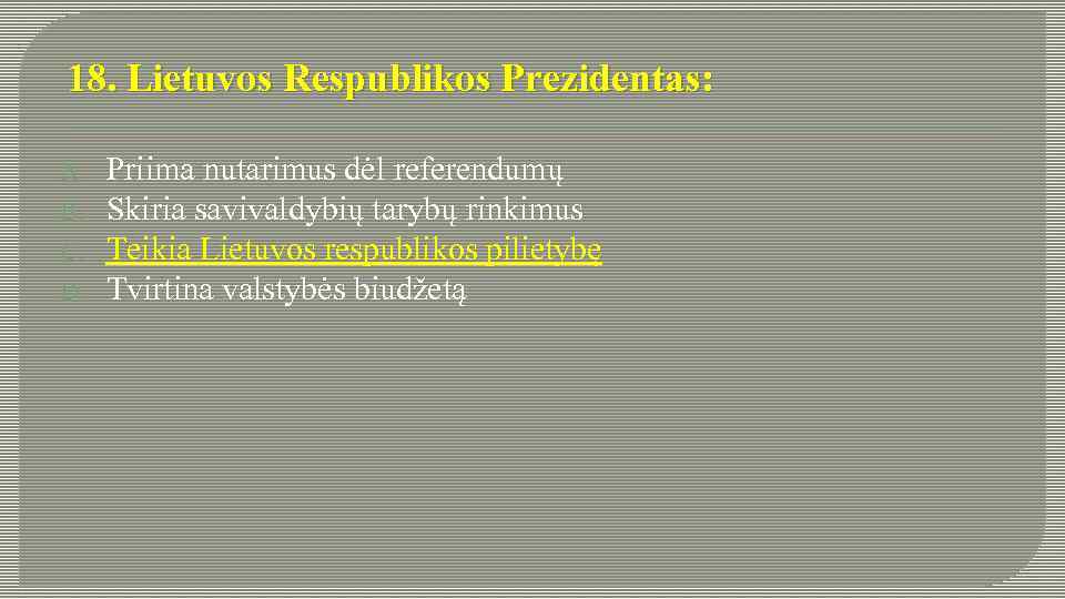 18. Lietuvos Respublikos Prezidentas: A. B. C. D. Priima nutarimus dėl referendumų Skiria savivaldybių