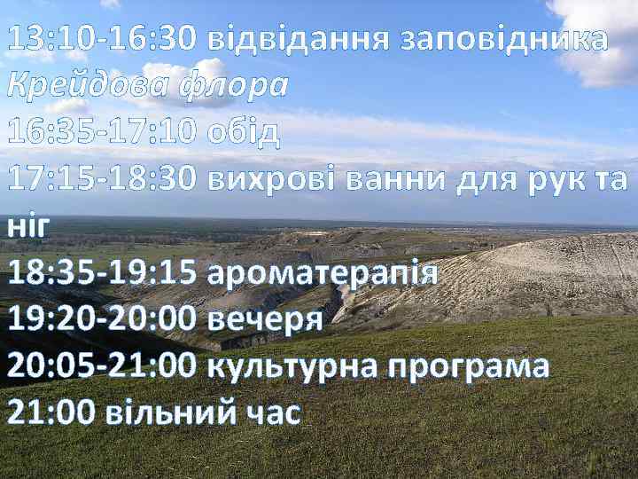 13: 10 -16: 30 відвідання заповідника Крейдова флора 16: 35 -17: 10 обід 17: