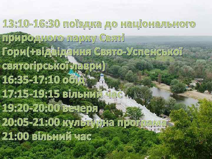 13: 10 -16: 30 поїздка до національного природного парку Святі Гори(+відвідання Свято-Успенської святогірської лаври)