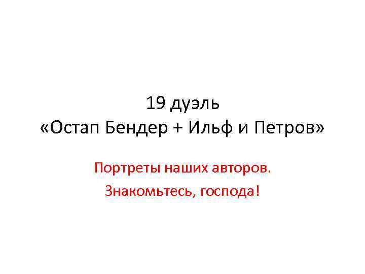19 дуэль «Остап Бендер + Ильф и Петров» Портреты наших авторов. Знакомьтесь, господа! 