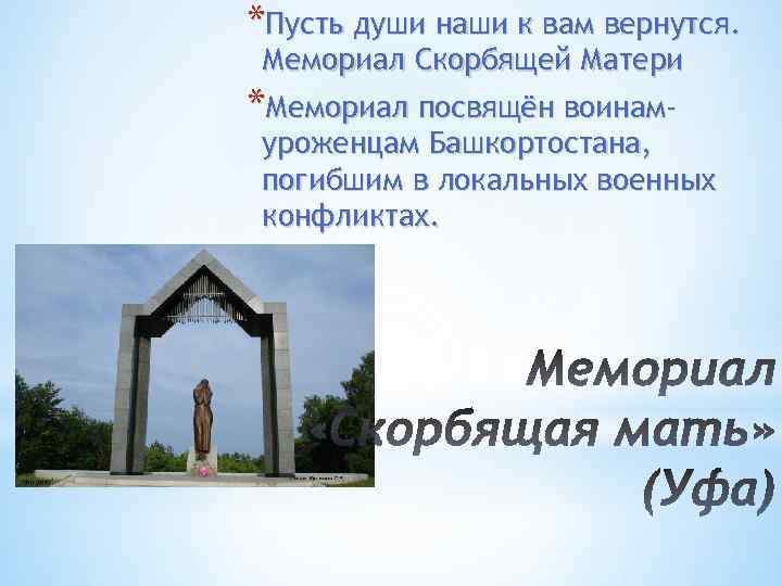 *Пусть души наши к вам вернутся. Мемориал Скорбящей Матери *Мемориал посвящён воинам- уроженцам Башкортостана,