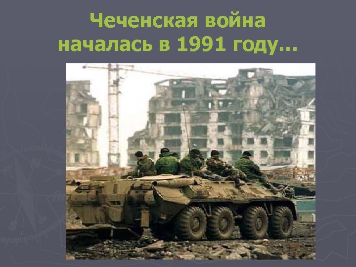 Чеченская война началась в 1991 году… 