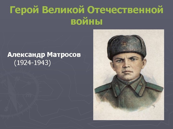 Герой Великой Отечественной войны Александр Матросов (1924 -1943) 