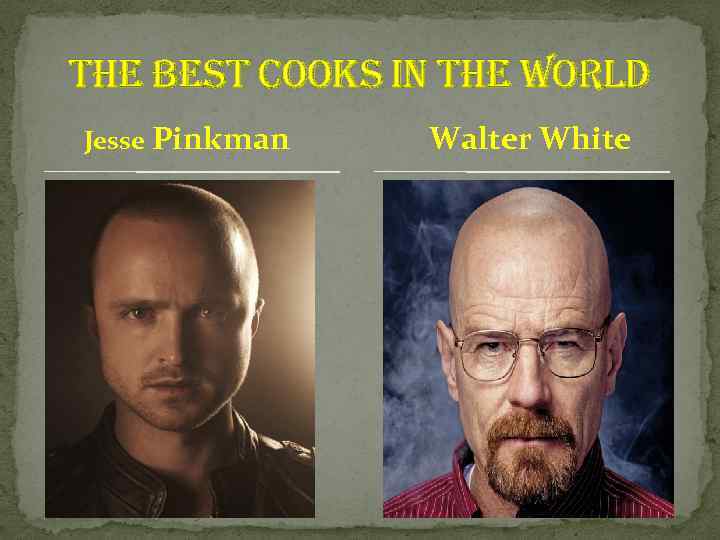 the best cooks in the world Jesse Pinkman Walter White 
