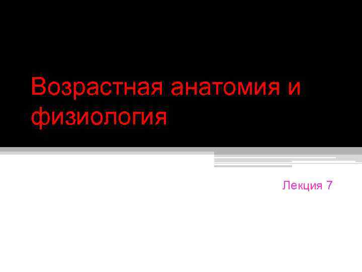 Возрастная анатомия и физиология Лекция 7 