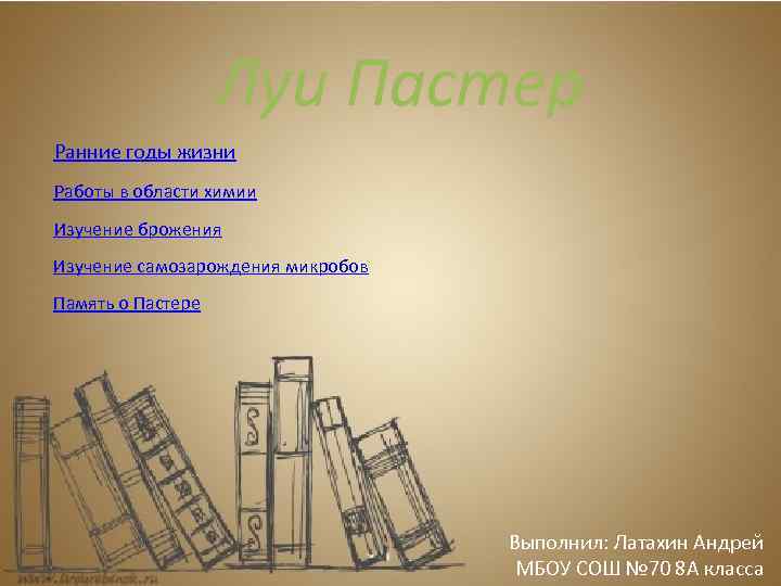 Луи Пастер Ранние годы жизни Работы в области химии Изучение брожения Изучение самозарождения микробов