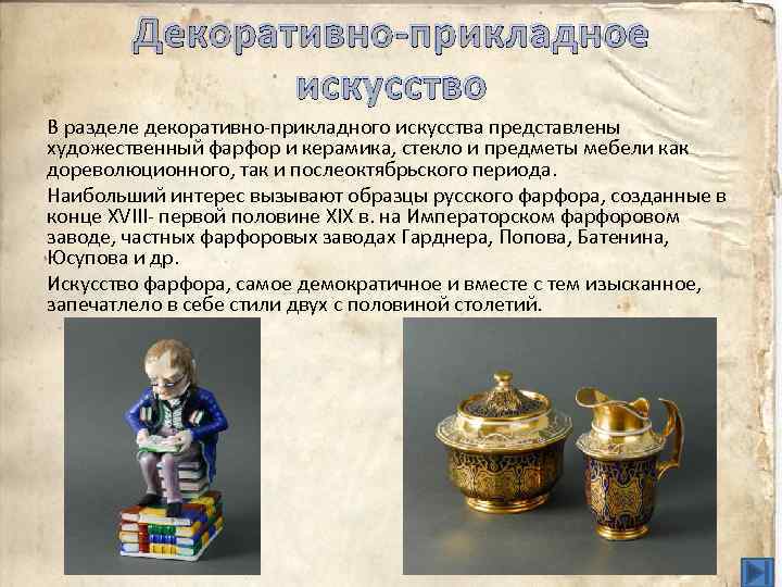 Декоративно-прикладное искусство В разделе декоративно-прикладного искусства представлены художественный фарфор и керамика, стекло и предметы