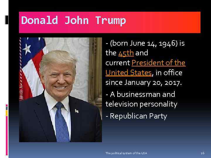 Donald John Trump - (born June 14, 1946) is the 45 th and current