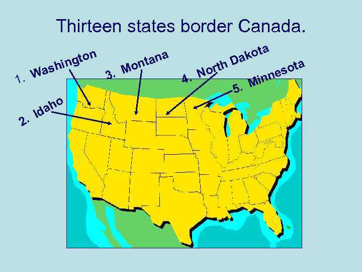 Thirteen states border Canada. 1. n gto shin Wa Id 2. ho a 3.