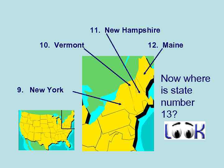 11. New Hampshire 10. Vermont 9. New York 12. Maine Now where is state