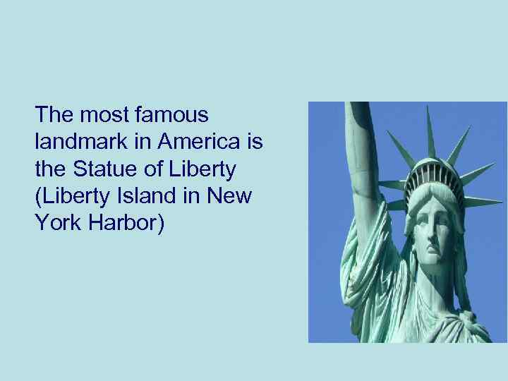 The most famous landmark in America is the Statue of Liberty (Liberty Island in