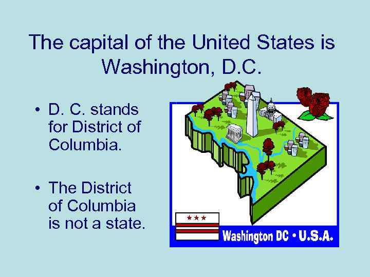 The capital of the United States is Washington, D. C. • D. C. stands