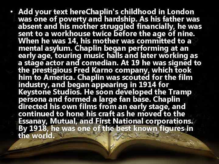  • Add your text here. Chaplin's childhood in London was one of poverty