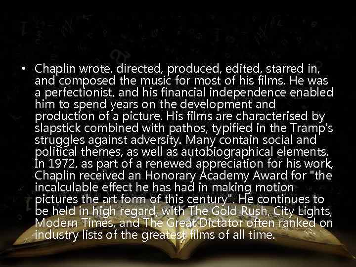  • Chaplin wrote, directed, produced, edited, starred in, and composed the music for