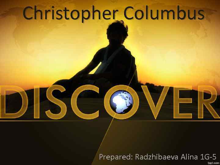 Christopher Columbus Prepared: Radzhibaeva Alina 1 G-5 