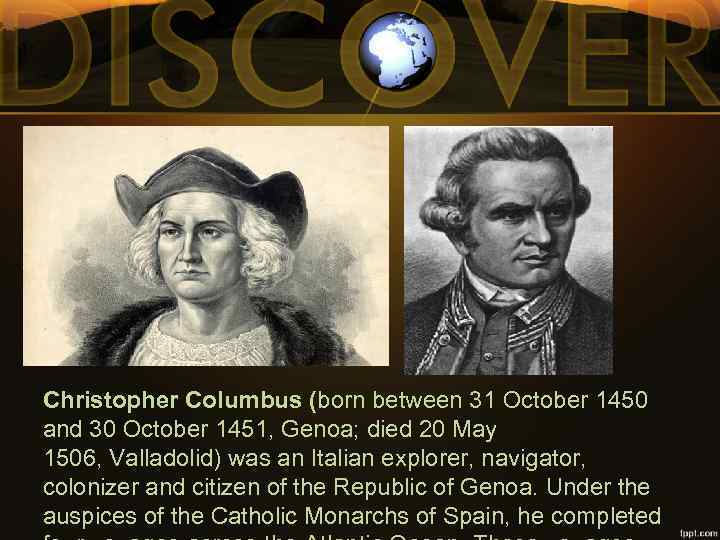 Christopher Columbus (born between 31 October 1450 and 30 October 1451, Genoa; died 20