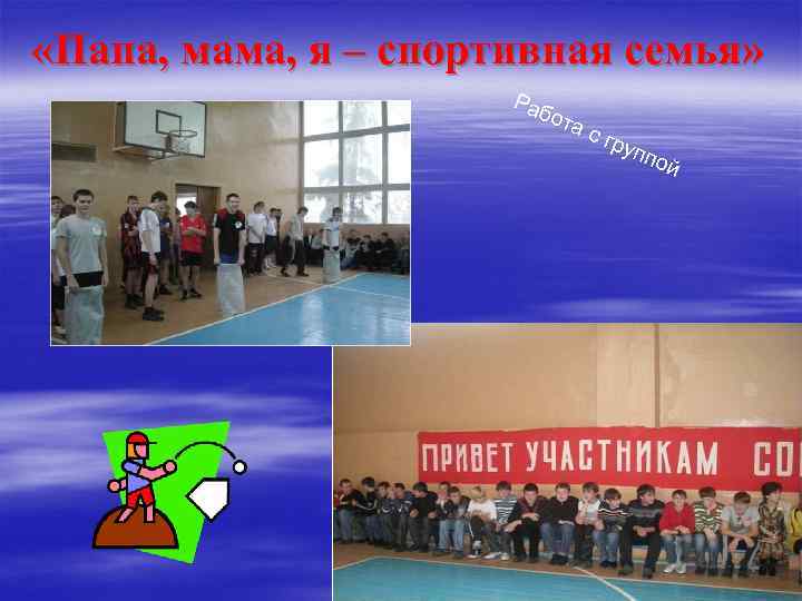  «Папа, мама, я – спортивная семья» Раб ота с гр упп ой 