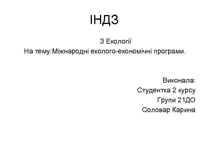 ІНДЗ З Екології На тему: Міжнародні еколого-економічні програми. Виконала: Студентка 2 курсу Групи 21