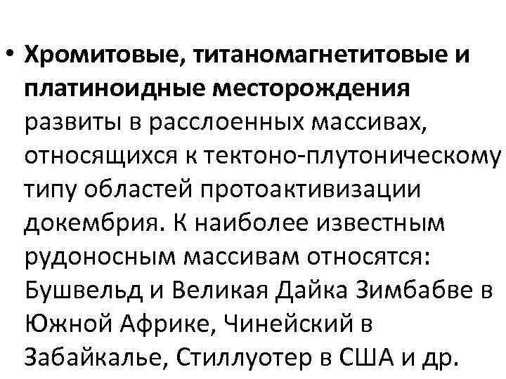  • Хромитовые, титаномагнетитовые и платиноидные месторождения развиты в расслоенных массивах, относящихся к тектоно-плутоническому