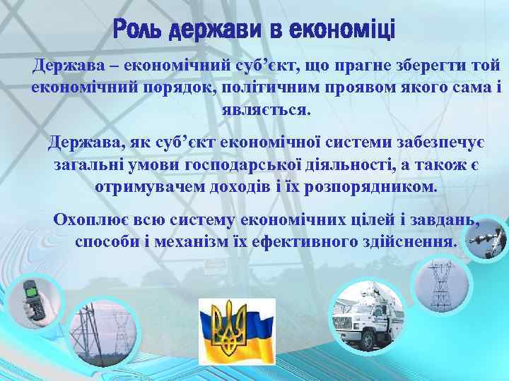 Роль держави в економіці Держава – економічний суб’єкт, що прагне зберегти той економічний порядок,
