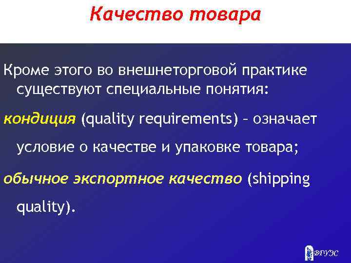 Качество товара Кроме этого во внешнеторговой практике существуют специальные понятия: кондиция (quality requirements) –