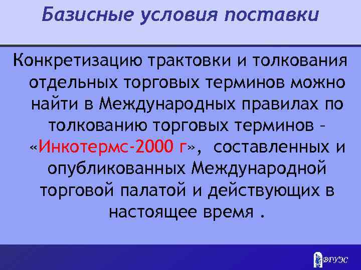 Базисные условия поставки Конкретизацию трактовки и толкования отдельных торговых терминов можно найти в Международных