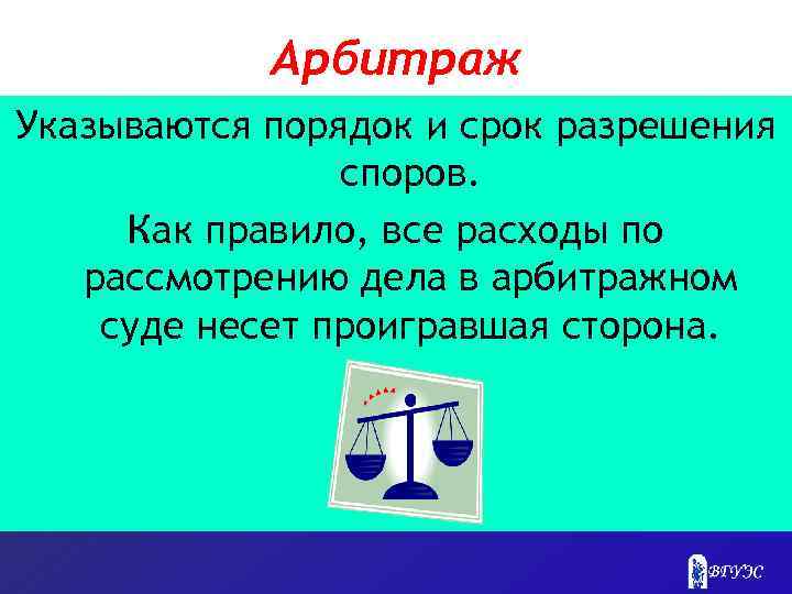Арбитраж Указываются порядок и срок разрешения споров. Как правило, все расходы по рассмотрению дела