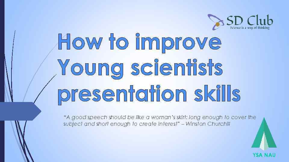 How to improve Young scientists presentation skills “A good speech should be like a