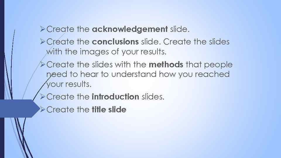 ØCreate the acknowledgement slide. ØCreate the conclusions slide. Create the slides with the images