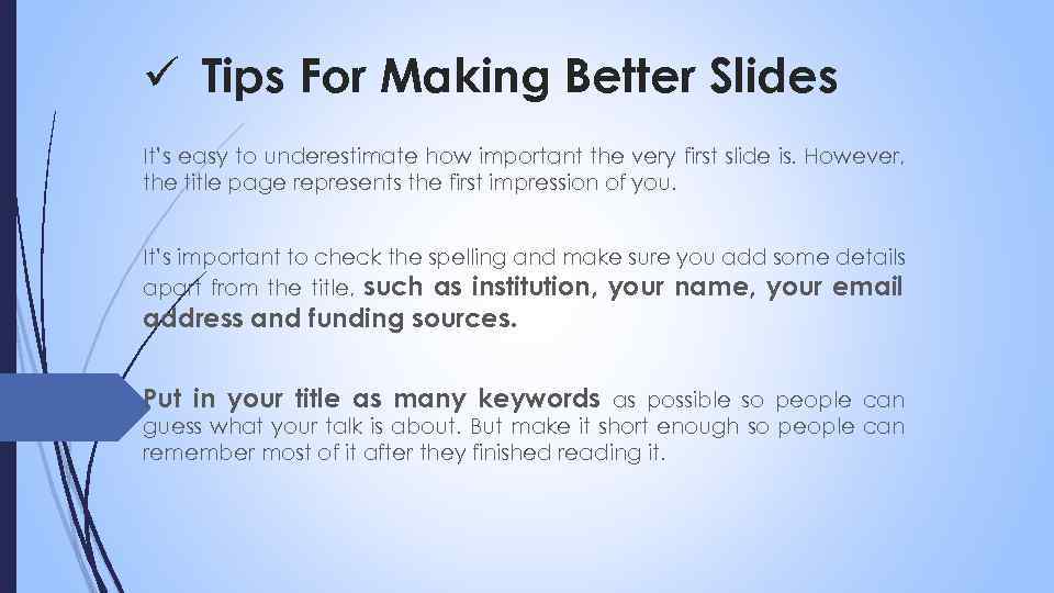 ü Tips For Making Better Slides It’s easy to underestimate how important the very