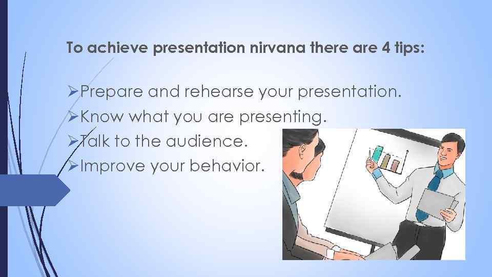 To achieve presentation nirvana there are 4 tips: ØPrepare and rehearse your presentation. ØKnow