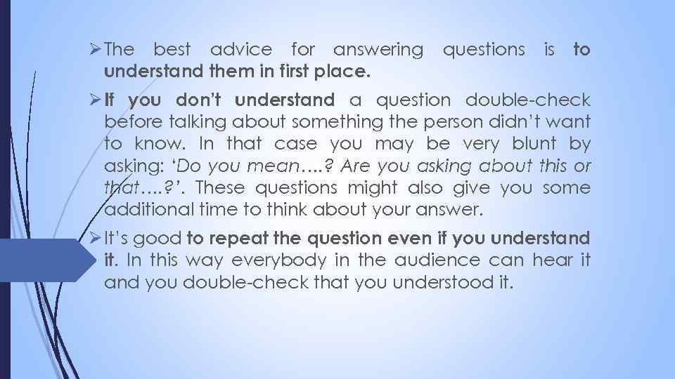 Ø The best advice for answering understand them in first place. questions is to