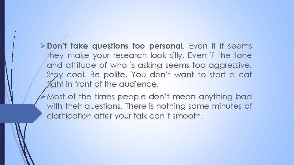 Ø Don’t take questions too personal. Even if it seems they make your research