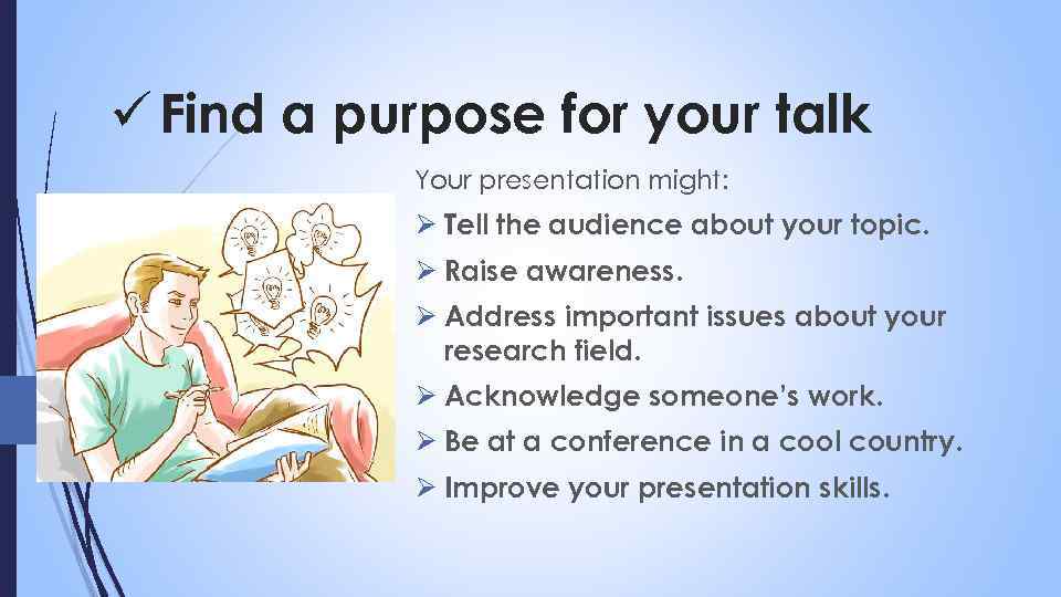 ü Find a purpose for your talk Your presentation might: Ø Tell the audience