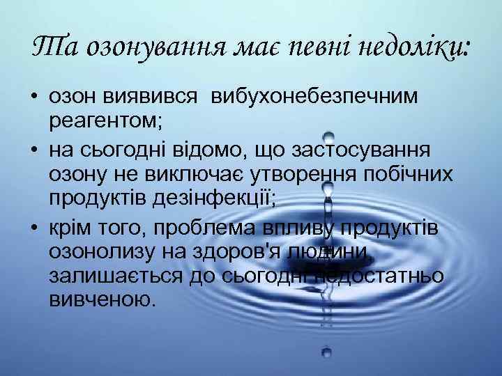Та озонування має певні недоліки: • озон виявився вибухонебезпечним реагентом; • на сьогодні відомо,