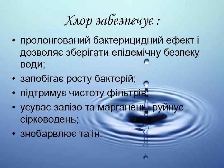 Хлор забезпечує : • пролонгований бактерицидний ефект і дозволяє зберігати епідемічну безпеку води; •