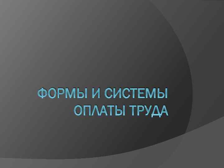 ФОРМЫ И СИСТЕМЫ ОПЛАТЫ ТРУДА 