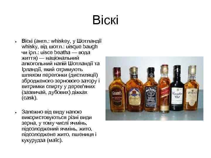 Віскі ● ● Віскі (англ. : whiskey, у Шотландії whisky, від шотл. : uisque
