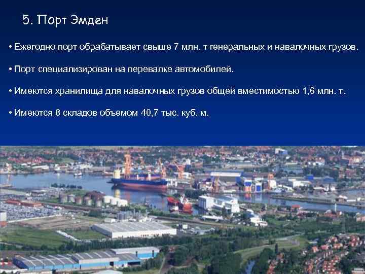 5. Порт Эмден • Ежегодно порт обрабатывает свыше 7 млн. т генеральных и навалочных