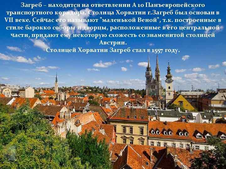 Загреб – находится на ответвлении А 10 Панъевропейского транспортного коридора. Столица Хорватии г. Загреб