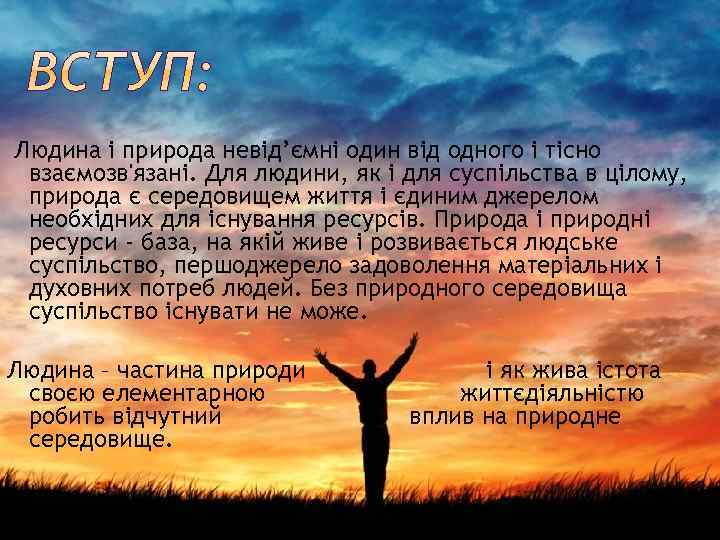  Людина і природа невід’ємні один від одного і тісно взаємозв'язані. Для людини, як