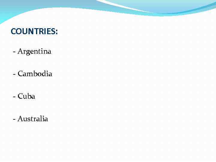 COUNTRIES: - Argentina - Cambodia - Cuba - Australia 