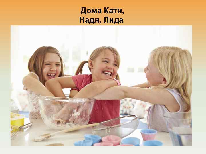 Дома Катя, Надя, Лида 