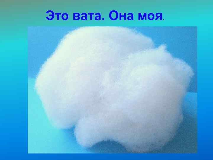 Это вата. Она моя. 